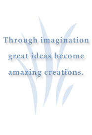 Through imagination great ideas become amazing creations.